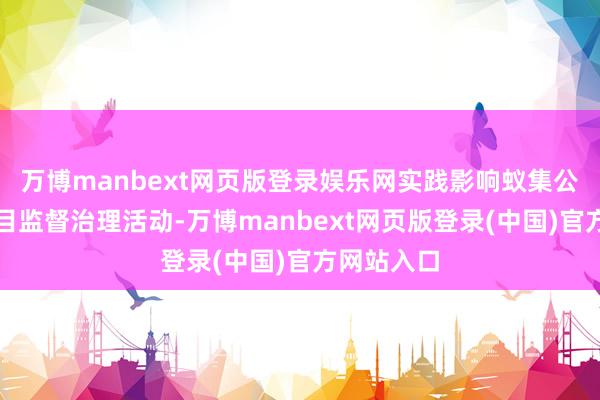 万博manbext网页版登录娱乐网实践影响蚁集公论能够侧目监督治理活动-万博manbext网页版登录(中国)官方网站入口