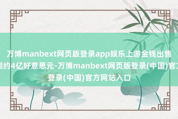 万博manbext网页版登录app娱乐上游金钱出售将加多利润约4亿好意思元-万博manbext网页版登录(中国)官方网站入口