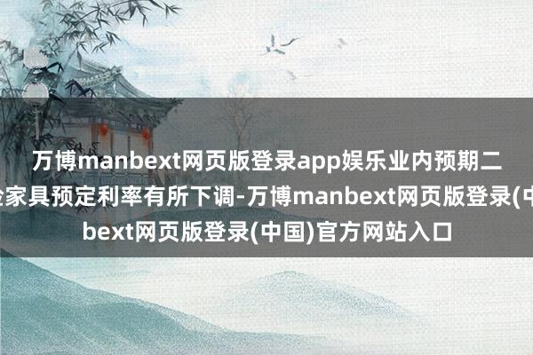 万博manbext网页版登录app娱乐业内预期二季度东说念主身险家具预定利率有所下调-万博manbext网页版登录(中国)官方网站入口