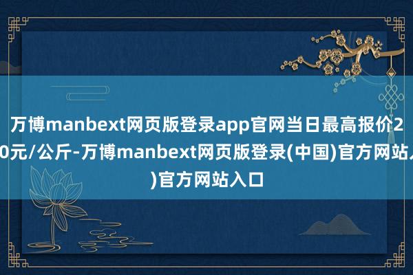 万博manbext网页版登录app官网当日最高报价24.00元/公斤-万博manbext网页版登录(中国)官方网站入口