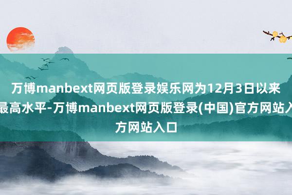 万博manbext网页版登录娱乐网为12月3日以来的最高水平-万博manbext网页版登录(中国)官方网站入口