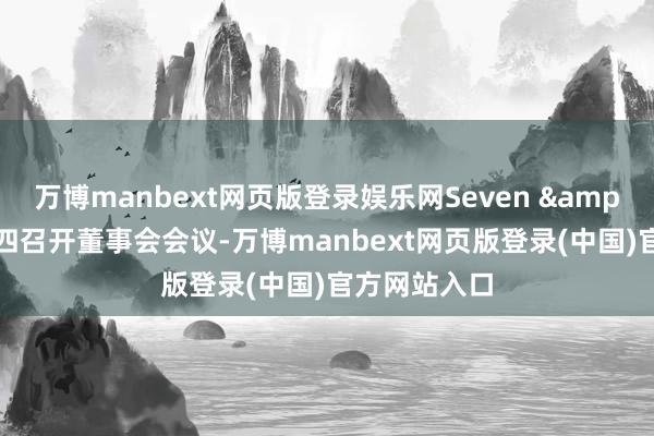 万博manbext网页版登录娱乐网Seven & i打算在周四召开董事会会议-万博manbext网页版登录(中国)官方网站入口