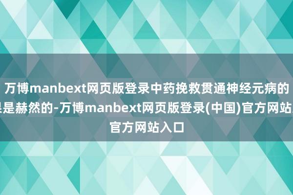 万博manbext网页版登录中药挽救贯通神经元病的恶果是赫然的-万博manbext网页版登录(中国)官方网站入口