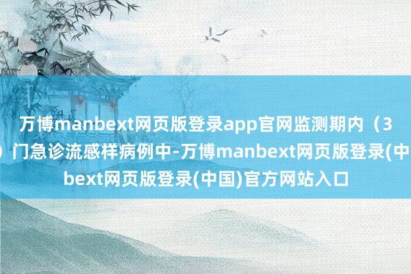 万博manbext网页版登录app官网监测期内(3月31日-5月4日)门急诊流感样病例中-万博manbext网页版登录(中国)官方网站入口
