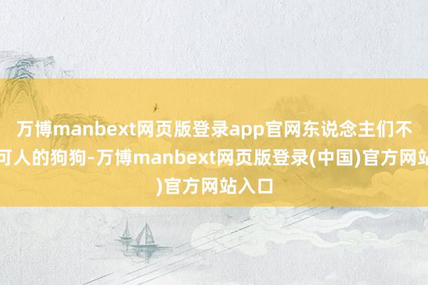 万博manbext网页版登录app官网东说念主们不雅看可人的狗狗-万博manbext网页版登录(中国)官方网站入口
