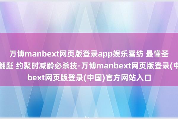万博manbext网页版登录app娱乐雪纺 最懂圣洁——风起时衣摆翩跹 约聚时减龄必杀技-万博manbext网页版登录(中国)官方网站入口