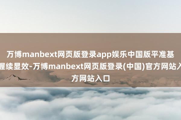 万博manbext网页版登录app娱乐中国版平准基金握续显效-万博manbext网页版登录(中国)官方网站入口
