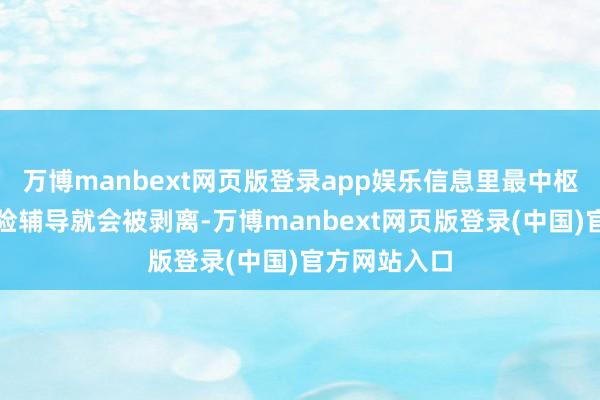 万博manbext网页版登录app娱乐信息里最中枢的逻辑和风险辅导就会被剥离-万博manbext网页版登录(中国)官方网站入口